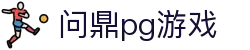 问鼎pg游戏 - 问鼎大舞台有梦你就来